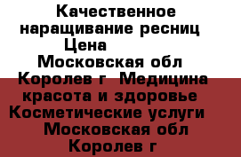 Качественное наращивание ресниц › Цена ­ 1 300 - Московская обл., Королев г. Медицина, красота и здоровье » Косметические услуги   . Московская обл.,Королев г.